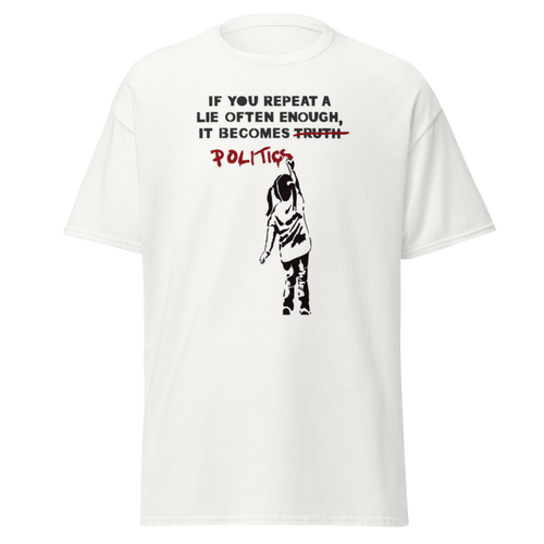 If you repeat a lie often enough T Shirt